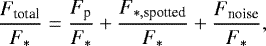 $ \frac{F_{\textrm{total}}}{F_&#x002A;} = \frac{F_{\textrm{p}}}{F_&#x002A;} &#x002B; \frac{F_{&#x002A;,\textrm{spotted}}}{F_&#x002A;} &#x002B; \frac{F_{\textrm{noise}}}{F_&#x002A;},$