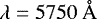 $\lambda = 5750~{\AA}$