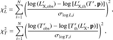 \begin{align&#x002A;} &\chi^2_L=\sum\limits_{i=1}^N\left(\frac{\log{(L&#x0027;_{\textrm{X,obs}})}-\log{[L&#x0027;_{\textrm{X,th}}(T&#x0027;,\mathbf{p})]}}{\sigma _{\log{L},i}}\right)^2,\\ &\chi^2_T=\sum\limits_{i=1}^N\left(\frac{\log{(T&#x0027;_{\textrm{obs}})}-\log{[T&#x0027;_{\textrm{th}}(L&#x0027;_{\textrm{X}},\mathbf{p})]}}{\sigma _{\log{T,i}}}\right)^2,\end{align&#x002A;}
