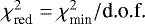 $\chi^2_{\textrm{red}}=\chi^2_{\textrm{min}}/\text{d.o.f.}$