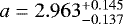 $a=2.963^{+0.145}_{-0.137}\vspace&#x002A;{0.5pt}$