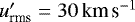 $u&#x0027;_{\textrm{rms}}=30\,\textrm{km}\,\textrm{s}^{-1}$