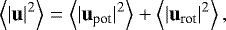 $ \left\langle|\vect{u}|^2\right\rangle = \left\langle|\vect{u}_{\textrm{pot}}|^2\right\rangle + \left\langle|\vect{u}_{\textrm{rot}}|^2\right\rangle, $