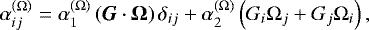 $\alpha_{ij}^{\left(\UpOmega\right)} = \alpha_1^{(\UpOmega)} \left( {\bm G} \cdot {\bm \UpOmega} \right) \delta_{ij} + \alpha_2^{(\UpOmega)} \left(G_i \UpOmega_j + G_j \UpOmega_i \right), $