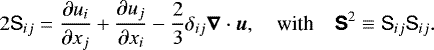 $2 {\mathsf{S}}_{ij}= \frac{\partial u_{i}}{\partial x_{j}}+ \frac{\partial u_{j}}{\partial x_{i}} -\frac{2}{3}\delta_{ij}{\vec{\nabla}} \cdot\vec{u},\quad {\textrm{with}}\quad {\bm{{\mathsf{S}}}}^2\equiv {\mathsf{S}}_{ij}{{\mathsf{S}}}_{ij}. $