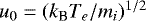 $u_{0}=(k_{\textrm{B}}T_{e}/m_{i})^{1/2}$