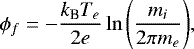 $ \phi_{f}=-\frac{k_{\textrm{B}}T_{e}}{2e}\ln{\left(\frac{m_{i}}{2\pi m_{e}}\right)}, $