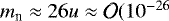 $m_{\textrm{n}}\approx26u\approx \mathcal{O}(10^{-26}~$