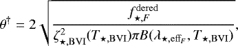 $ \theta^{\dag} = 2 \sqrt{\frac{f^{\mathrm{dered}}_{\star,F} }{\zeta_{\star,\rm BVI}^2(T_{\star,\rm BVI}) \pi B(\lambda_{\star,\mathrm{eff}_F},T_{\star,\rm BVI})}} , $