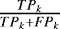 $\frac{TP_k}{TP_k &#x002B; FP_k}$