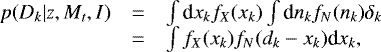 $ \begin{array}{lll} p( D_k | z , M_t ,I ) &=& \int \textrm{d}x_k f_X (x_k ) \int \textrm{d}n_k f_N (n_k ) \delta_k \\ &=& \int f_X (x_k ) f_N (d_k - x_k ) \textrm{d}x_k,\\ \end{array} $