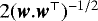 $2(\textit{\textbf{w}} . \textit{\textbf{w}}^{\top})^{-1/2}$