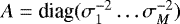 $A= \textrm{diag} (\sigma_1^{-2} \dots \sigma_M^{-2})$
