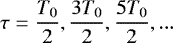Mathematical equation: $\tau=\dfrac{T_{0}}{2},\dfrac{3T_{0}}{2},\dfrac{5T_{0}}{2},...$