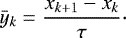 Mathematical equation: $ \bar y_{k}=\dfrac{x_{k+1}-x_{k}}{\tau} \cdot $