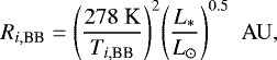 $ R_{i,\textrm{BB}}=\Biggl (\frac{278~\textrm{K}}{T_{i,\textrm{BB}}}\Biggr)^2\Biggl(\frac{L_&#x002A;}{L_{\odot}}\Biggr)^{0.5}~{\rm~AU}, $