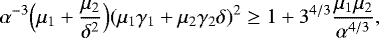 $\alpha^{-3}\Bigl(\mu_1&#x002B;\frac{\mu_2}{\delta^2}\Bigr)(\mu_1\gamma_1&#x002B;\mu_2\gamma_2\delta)^2\ge1&#x002B;3^{4/3}\frac{\mu_1\mu_2}{\alpha^{4/3}}, $