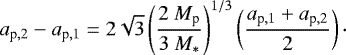 $a_{\textrm{p},2}-a_{\textrm{p},1}=2\sqrt{3} \left(\frac{2~M_{\textrm{p}}}{3~M_&#x002A;} \right)^{1/3}\left(\frac{a_{\textrm{p},1}&#x002B;a_{\textrm{p},2}}{2}\right)\cdot $