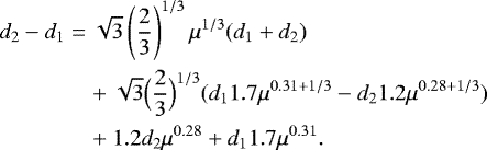 $ d_2-d_1&=\sqrt{3} \left(\frac{2}{3}\right)^{1/3}\mu^{1/3}(d_1&#x002B;d_2) \\ &\quad&#x002B;\sqrt{3} \Bigl(\frac{2}{3}\Bigr)^{1/3}(d_1 1.7\mu^{0.31&#x002B;1/3}-d_2 1.2 \mu^{0.28&#x002B;1/3})\\ &\quad&#x002B;1.2 d_2 \mu^{0.28}&#x002B;d_1 1.7 \mu^{0.31}. $