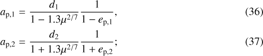 $&a_{{\rm p},1}=\frac{d_1}{1-1.3\mu^{2/7}}\frac{1}{1-e_{{\rm p},1}},\\&a_{{\rm p},2}=\frac{d_2}{1+1.3\mu^{2/7}}\frac{1}{1+e_{{\rm p},2}};$