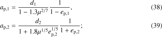 $&a_{{\rm p},1}=\frac{d_1}{1-1.3\mu^{2/7}}\frac{1}{1-e_{{\rm p},1}},\\&a_{{\rm p},2}=\frac{d_2}{1+1.8\mu^{1/5}e_{{\rm p},2}^{1/5}}\frac{1}{1+e_{{\rm p},2}};$