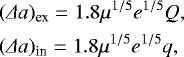 \begin{align&#x002A;}&(\Delta a)_{\textrm{ex}} = 1.8 \mu^{1/5} e^{1/5} Q ,\\&(\Delta a )_{\textrm{in}}= 1.8 \mu^{1/5} e^{1/5} q, \end{align&#x002A;}