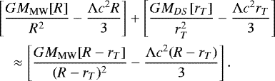 \begin{eqnarray*} && \left[{G M_{\textrm{MW}}[R] \over R^2} - {\UpLambda c^2 R \over 3}\right]&#x002B; \left[{GM_{DS}[r_T]\over r^2_T} - {\UpLambda c^2 r_T \over 3}\right] \nonumber \\ &&\quad \approx \left[{GM_{\textrm{MW}}[R - r_T] \over (R - r_T)^2} - {\UpLambda c^2 (R - r_T) \over 3}\right].\end{eqnarray*}