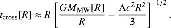 \begin{equation*}t_{\textrm{cross}} [R]\approx R\,\left[{G M_{\textrm{MW}}[R] \over R} - {\UpLambda c^2 R^2\over 3}\right]^{-1/2}. \end{equation*}