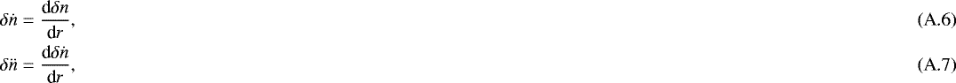 \begin{eqnarray}&&\delta \dot n = {\textrm{d} \delta n \over {\textrm{d}} r}, \\ &&\delta \ddot n = {\textrm{d} \delta \dot n\over {\textrm{d}} r}, \end{eqnarray}