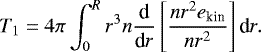 \begin{equation*}T_1 = 4\pi \int_0^R r^3 n {\textrm{d} \over {\textrm{d}}r}\left[{n r^2 e_{\textrm{kin}}\over n r^2}\right] \textrm{d}r. \end{equation*}