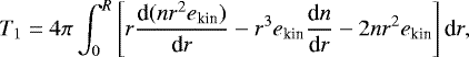 \begin{equation*}{T_1} = 4 \pi\int_0^R \left[ r {\textrm{d} ( n r^2 e_{\textrm{kin}}) \over {\textrm{d}}r} - r^3 e_{\textrm{kin}} {\textrm{d} n\over {\textrm{d}}r} - 2 n r^2 e_{\textrm{kin}} \right] \textrm{d}r,\end{equation*}