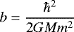 \begin{equation*}b = {\hbar^2\over 2 G M m^2} \end{equation*}