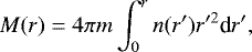 \begin{equation*}M (r)= 4\pi m \int_0^{r} n(r&#x0027; )r&#x0027;^2 \textrm{d}r&#x0027;, \end{equation*}