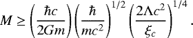 \begin{equation*}M\ge \left({\hbar c\over 2 G m}\right) \left({ \hbar \over m c^2} \right)^{1/2} \left({ 2\UpLambda c^2\over \xi_c } \right)^{1/4}. \end{equation*}