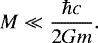 \begin{equation*}M \ll {\hbar c\over 2 G m}. \end{equation*}