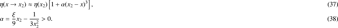 \begin{eqnarray}&&\eta(x\rightarrow x_2) \approx \eta(x_2)\left[1 &#x002B;\alpha (x_2-x)^3\right], \\ &&\alpha = {\xi \over 9}x_2 - {1\over 3 x_2^2} > 0. \end{eqnarray}