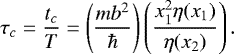 \begin{equation*}\tau_c = {t_c\over T} = \left(m b^2 \over \hbar\right) \left(x_1^2 \eta(x_1)\over \eta(x_2)\right). \end{equation*}