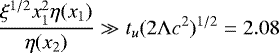\begin{equation*}{ \xi^{1/2} x_1^2 \eta(x_1) \over \eta(x_2) } \gg {t_u (2\UpLambda c^2)^{1/2}} = 2.08 \end{equation*}
