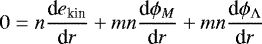 \begin{equation*}0 = n {\textrm{d} e_{\textrm{kin}}\over {\textrm{d}} r} &#x002B; m n {\textrm{d}\phi_M\over {\textrm{d}}r} &#x002B; m n {\textrm{d}\phi_{{\UpLambda}}\over {\textrm{d}}r} \end{equation*}