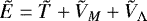 \begin{equation*}\tilde{E} = \tilde{T} &#x002B; \tilde{V}_M &#x002B; \tilde{V}_{{\UpLambda}} \end{equation*}
