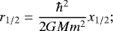 \begin{equation*}r_{1/2} = {\hbar^2\over 2 G M m^2} x_{1/2}; \end{equation*}