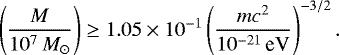 \begin{equation*}\left({M\over 10^7 \, M_{\odot}}\right) \ge 1.05\times 10^{-1} \left({mc^2\over 10^{-21}\,\textrm{eV}}\right)^{-3/2}. \end{equation*}
