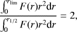 \begin{equation*}\frac{\int_{0}^{r_{\textrm{lim}}} F(r) r^2 \textrm{d}r}{\int_{0}^{r_{1/2}} F(r) r^2 \textrm{d}r } = 2, \end{equation*}