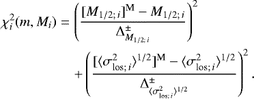 \begin{eqnarray*}\chi^2_i(m,M_i) &=&\left( [M_{1/2;\,i}]^{\textrm{M}} - M_{1/2;\,i} \over \UpDelta^{\pm}_{M_{1/2;\,i}} \right)^2 \nonumber \\&& &#x002B; \left( [\langle\sigma_{\textrm{los};\,i}^2\rangle^{1/2}]^{\textrm{M}} - \langle\sigma_{\textrm{los};\,i}^2\rangle^{1/2} \over \UpDelta^{\pm}_{\langle\sigma_{\textrm{los};\,i}^2\rangle^{1/2}}\right)^2.\end{eqnarray*}