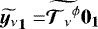 $ {\widetilde{\vec{y}_{\nu}}}_{\vec{1}} =&\widetilde{{{\bm{\mathcal{T}}_{\nu}}}^{\phi}}\vec{0_1} $