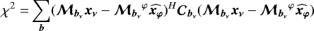 $ \chi^2 =& \displaystyle \sum_{\vec{b}}( {{\bm{\mathcal{M}}_{{{{\vec{b}_{\nu}}}}}}} \vec{x_{\nu}}-{{{\bm{\mathcal{M}}_{{{{\vec{b}_{\nu}}}}}}}^{\varphi}} {\widehat{\vec{x_{\varphi}}}} )^H {\bm{\mathcal{C}}_{{{{\vec{b}_{\nu}}}}}} ( {{\bm{\mathcal{M}}_{{{{\vec{b}_{\nu}}}}}}} \vec{x_{\nu}}-{{{\bm{\mathcal{M}}_{{{{\vec{b}_{\nu}}}}}}}^{\varphi}} {\widehat{\vec{x_{\varphi}}}} ) $