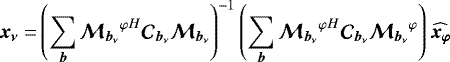 $ \vec{x_{\nu}}=& \left(\displaystyle\sum_{\vec{b}}{{{{\bm{\mathcal{M}}_{{{{\vec{b}_{\nu}}}}}}}^{\varphi}}^H} {\bm{\mathcal{C}}_{{{{\vec{b}_{\nu}}}}}}{{\bm{\mathcal{M}}_{{{{\vec{b}_{\nu}}}}}}}\right)^{-1} \left(\displaystyle\sum_{\vec{b}}{{{{\bm{\mathcal{M}}_{{{{\vec{b}_{\nu}}}}}}}^{\varphi}}^H} {\bm{\mathcal{C}}_{{{{\vec{b}_{\nu}}}}}}{{{\bm{\mathcal{M}}_{{{{\vec{b}_{\nu}}}}}}}^{\varphi}}\right) {\widehat{\vec{x_{\varphi}}}} $