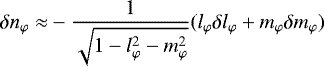 $\delta n_{\varphi}\approx&-\frac{1}{\sqrt{1-\l_{\varphi}^2-\m_{\varphi}^2}}( \l_{\varphi}\delta \l_{\varphi}&#x002B;\m_{\varphi}\delta \m_{\varphi}) $