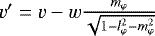 ${v}&#x0027;={v}-{w}\frac{\m_{\varphi}}{\sqrt{1-\l_{\varphi}^2-\m_{\varphi}^2}}$