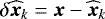 $\delta\widehat{\vec{x}}_{k}=\vec{x}-\widehat{\vec{x}}_{k}$